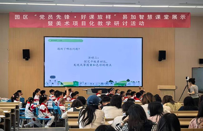 红色领航课堂深耕　先锋笃行美育共进 ——记园区“党员先锋・好课放样”易加智慧课堂展示暨美术项目化教学研讨活动