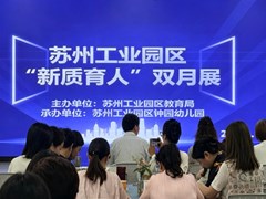 以境育人启新质 因场制宜共生长——苏州工业园区“新质育人”双月展幼儿园专场
