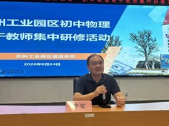 深耕新教材，赋能新课堂 ——苏州工业园区初中物理骨干教师共同体开展集中研修活动